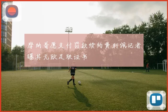摩纳哥愿支付罚款续约费利佩记者曝其无欧足联证书